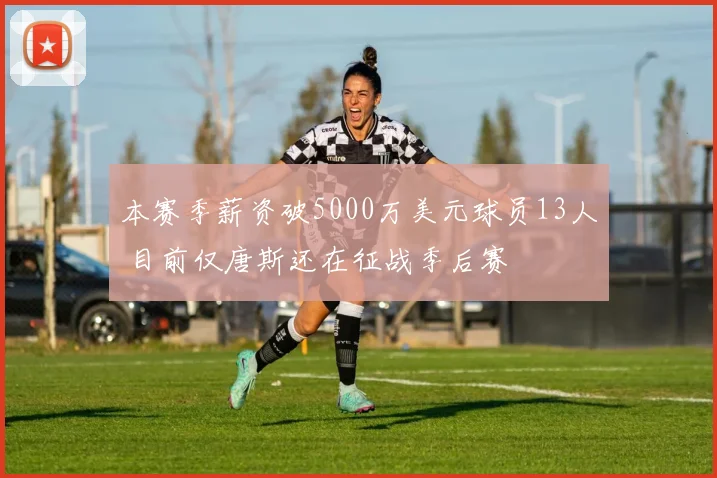 本赛季薪资破5000万美元球员13人 目前仅唐斯还在征战季后赛